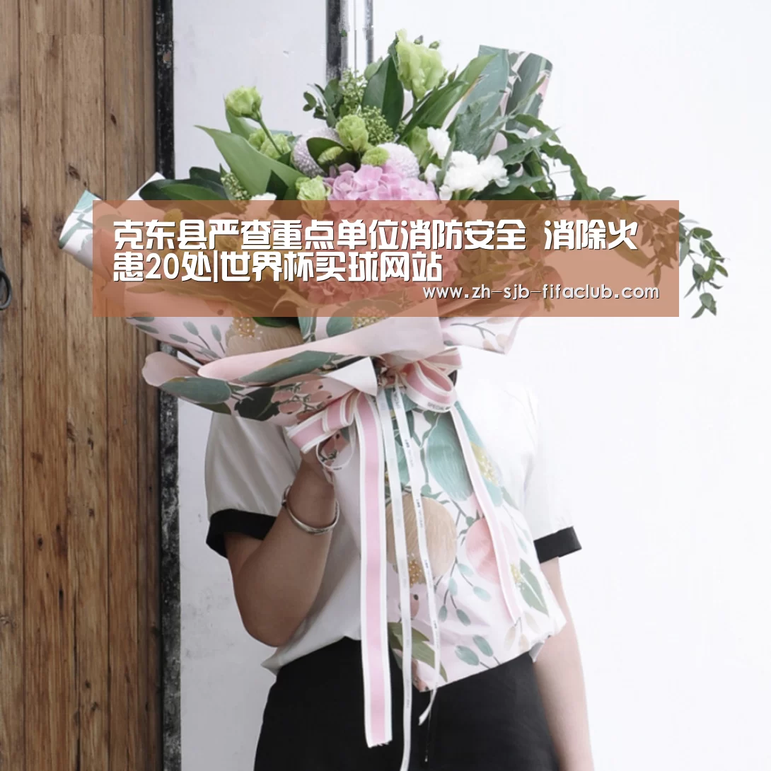 克东县严查重点单位消防安全 消除火患20处|世界杯买球网站(图2) 世界杯买球网站